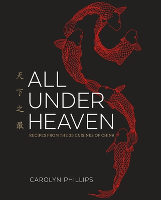 All Under Heaven: Recipes from the 35 Cuisines of China [A Cookbook] - Phillips, Carolyn