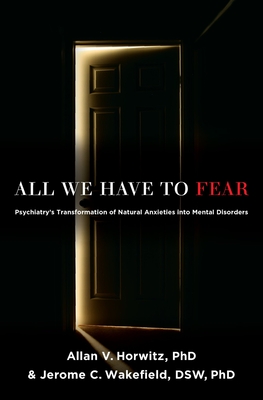 All We Have to Fear - Horwitz Phd, Allan V, and Wakefield, Jerome C