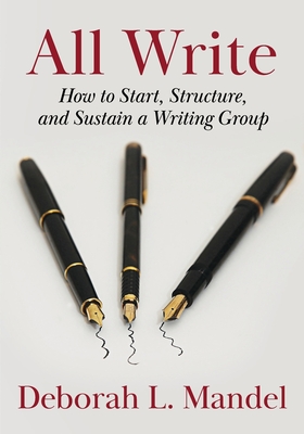 All Write: How to Start, Structure, and Sustain a Writing Group - Mandel, Deborah L