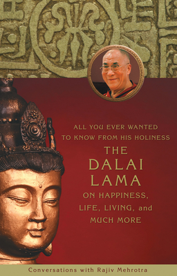 All You Ever Wanted to Know from His Holiness the Dalai Lama on Happiness, Life, Living, and Much More - Mehrotra, Rajiv (Compiled by)