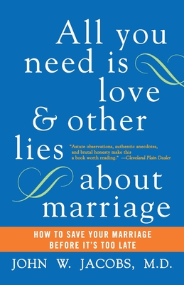 All You Need Is Love and Other Lies about Marriage: How to Save Your Marriage Before It's Too Late - Jacobs, John W