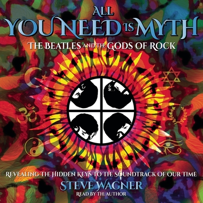 All You Need Is Myth: The Beatles and the Gods of Rock - Wagner, Steve (Read by)