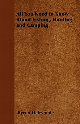 All You Need to Know About Fishing, Hunting and Camping - Dalrymple, Byron