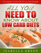 All You Need to Know about Low Carb Diets: A Complete Guide with 25 Low Carb Recipes