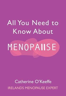 All You Need to Know About Menopause - O'Keeffe, Catherine