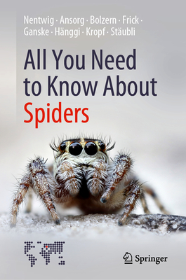 All You Need to Know about Spiders - Nentwig, Wolfgang, and Ansorg, Jutta, and Bolzern, Angelo