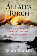 Allah's Torch: A Report from Behind the Scenes in Asia's War on Terror - Dahlby, Tracy