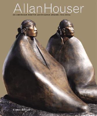Allan Houser: An American Master (Chiricahua Apache, 1914-1994) - Rushing, W Jackson