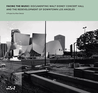 Allan Sekula: Facing the Music: Documenting Walt Disney Concert Hall and the Redevelopment of Downtown Los Angeles
