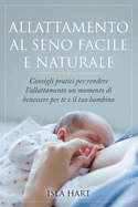 Allattamento al Seno Facile e Naturale: Consigli pratici per rendere l'allattamento un momento di benessere per te e il tuo bambino