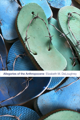 Allegories of the Anthropocene - Deloughrey, Elizabeth M