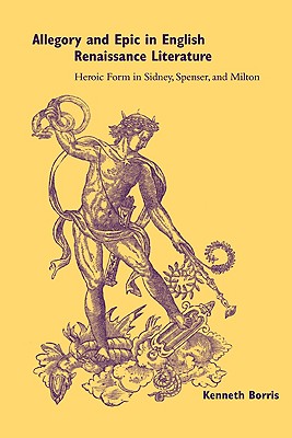 Allegory and Epic in English Renaissance Literature: Heroic Form in Sidney, Spenser, and Milton - Borris, Kenneth