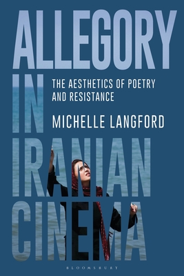 Allegory in Iranian Cinema: The Aesthetics of Poetry and Resistance - Langford, Michelle