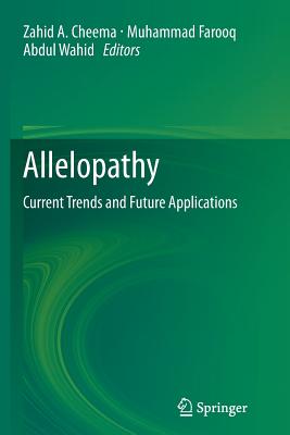 Allelopathy: Current Trends and Future Applications - Cheema, Zahid A (Editor), and Farooq, Muhammad (Editor), and Wahid, Abdul, Dr. (Editor)