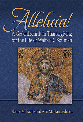 Alleluia!: A Gedenkschaft in Thanksgiving for the Life of Walter R. Bouman - Raabe, Nancy M (Editor), and Haut, Ann M (Editor)