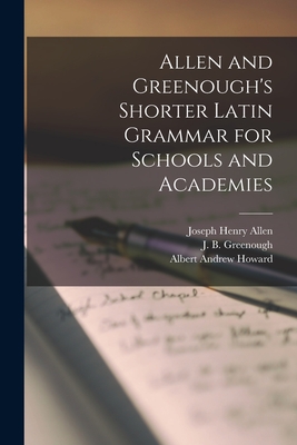 Allen and Greenough's Shorter Latin Grammar for Schools and Academies [microform] - Allen, Joseph Henry 1820-1898, and Greenough, J B (James Bradstreet) (Creator), and Howard, Albert Andrew 1858-1925