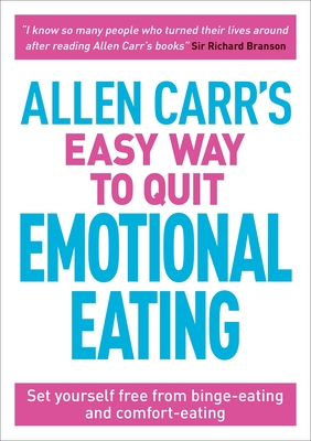Allen Carr's Easy Way to Quit Emotional Eating: Set Yourself Free from Binge-Eating and Comfort-Eating - Carr, Allen, and Dicey, John