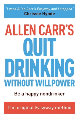 Allen Carr's Quit Drinking Without Willpower: Be a Happy Nondrinker - Carr, Allen
