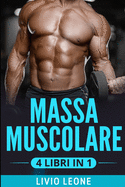 Allenamento: 4 Libri in 1: La Raccolta Completa Su Come Aumentare La Massa Muscolare Con l'Allenamento in Palestra. (Natural Bodybuilding, Dieta, Forma Fisica, Fitness, Schede, Addominali)