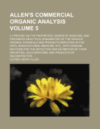 Allen's Commercial Organic Analysis: A Treatise on the Properties, Modes of Assaying, and Proximate Analytical Examination of the Various Organic Chemicals and Products Employed in the Arts, Manufactures, Medicine, Etc., with Concise Methods for the Detec