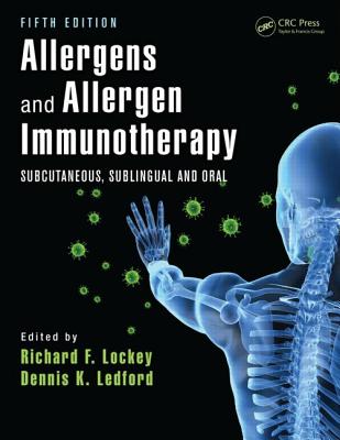 Allergens and Allergen Immunotherapy: Subcutaneous, Sublingual, and Oral, Fifth Edition - Lockey, Richard F (Editor), and Ledford, Dennis K (Editor)