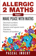 Allergic 2 Maths, Volume 1: Make Peace with Maths