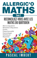 Allergic'o Maths, Tome 2: Reconciliez-Vous Avec Les Maths Du Quotidien