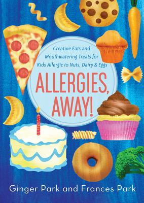 Allergies, Away!: Creative Eats and Mouthwatering Treats for Kids Allergic to Nuts, Dairy, and Eggs - Park, Frances, and Park, Ginger
