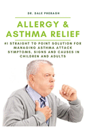 Allergy & Asthma Relief: #1 Straight to Point Solution for Managing Asthma Attack Symptoms, Signs and Causes in Children and Adult