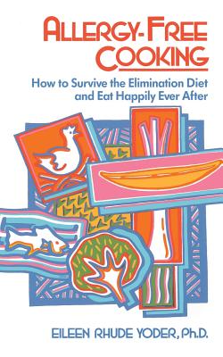 Allergy-Free Cooking: How to Survive the Elimination Diet and Eat Happily Ever After - Yoder, Eileen Rhude