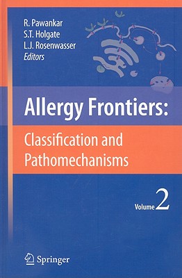 Allergy Frontiers: Classification and Pathomechanisms - Pawankar, Ruby (Editor), and Holgate, Stephen T, MD, Dsc, Frcp, Frcpe, Mrc (Editor), and Rosenwasser, Lanny J (Editor)