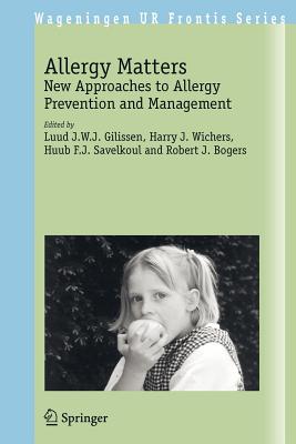 Allergy Matters: New Approaches to Allergy Prevention and Management - Gilissen, Luud J E J (Editor), and Wichers, Harry J (Editor), and Savelkoul, Huub F J (Editor)