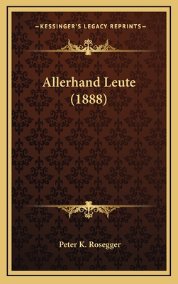 Allerhand Leute (1888) - Rosegger, Peter K