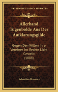 Allerhand Tugenbolde Aus Der Aufklarungsgilde: Gegen Den Willen Ihrer Verehrer Ins Rechte Licht Gestellt (1888)