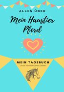 Alles ber Mein Haustier Pferd: Mein Tagebuch Unser Gemeinsames Leben