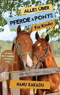 Alles ?ber Pferde und Ponys f?r Kinder: Voller Fakten, Fotos und Spa?, um wirklich alles ?ber Pferde und Ponys zu lernen