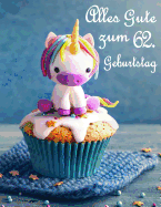 Alles Gute Zum 62. Geburtstag: Besser ALS Eine Geburtstagskarte! Niedliches Einhorn Auf Einem Cupcake Geburtstagsbuch, Das ALS Tagebuch Oder Notebook Verwendet Werden Kann.