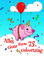 Alles Gute zum 75. Geburtstag: Niedliches, Schwein Entworfenes Geburtstagsbuch, das als Tagebuch oder Notebook verwendet werden kann. Besser als eine Geburtstagskarte!