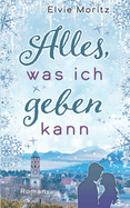 Alles, was ich geben kann: Romantischer Weihnachtsroman in der Adventszeit