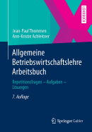Allgemeine Betriebswirtschaftslehre Arbeitsbuch: Repetitionsfragen - Aufgaben - Losungen