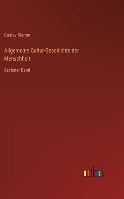 Allgemeine Cultur-Geschichte der Menschheit: Sechster Band - Klemm, Gustav