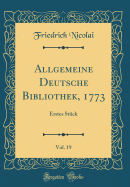 Allgemeine Deutsche Bibliothek, 1773, Vol. 19: Erstes St?ck (Classic Reprint)