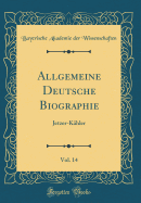 Allgemeine Deutsche Biographie, Vol. 14: Jetzer-Khler (Classic Reprint)