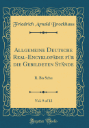 Allgemeine Deutsche Real-Encyklop?die F?r Die Gebildeten St?nde, Vol. 9 of 12: R. Bis Schu (Classic Reprint)