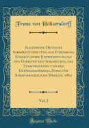 Allgemeine Deutsche Strafrechtszeitung Zur Frderung Einheitlicher Entwickelung Auf Den Gebieten Des Strafrechts, Des Strafprocesses Und Des Gefngniwesens, Sowie Fr Strafgerichtliche Medicin, 1862, Vol. 2 (Classic Reprint)