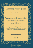 Allgemeine Encyklopdie Der Wissenschaften Und Knste, Vol. 21: In Alphabetischer Folge Von Genannten Schriftstellern; Zweite Section, H-N; Johann (Infant Von Castilien)-Johann-Boniten (Classic Reprint)