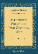 Allgemeine Forst-Und Jagd-Zeitung, 1837 (Classic Reprint)