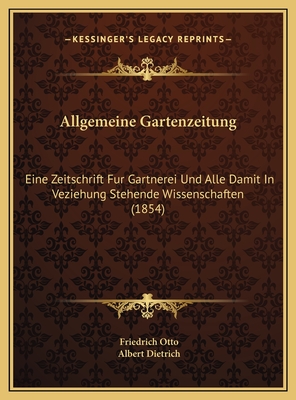 Allgemeine Gartenzeitung: Eine Zeitschrift Fur Gartnerei Und Alle Damit in Veziehung Stehende Wissenschaften (1854) - Otto, Friedrich (Editor), and Dietrich, Albert (Editor)