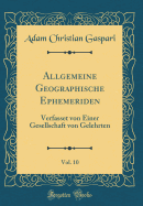 Allgemeine Geographische Ephemeriden, Vol. 10: Verfasset Von Einer Gesellschaft Von Gelehrten (Classic Reprint)