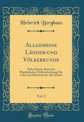 Allgemeine Lander-Und Volkerkunde, Vol. 1: Nebst Einem Abritz Der Physikalischen Erdbeschreibung; Ein Lehr-Und Hausbuch Fur Alle Stande (Classic Reprint) - Berghaus, Heinrich, Dr.